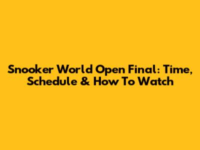 Snooker World Open Final: Time, Schedule & How To Watch