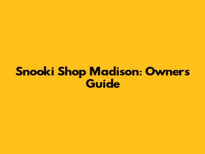 Snooki Shop Madison: Owner's Guide