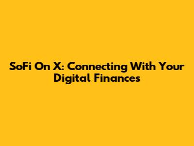 SoFi On X: Connecting With Your Digital Finances