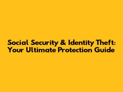 Social Security & Identity Theft: Your Ultimate Protection Guide