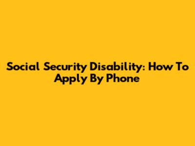 Social Security Disability: How To Apply By Phone