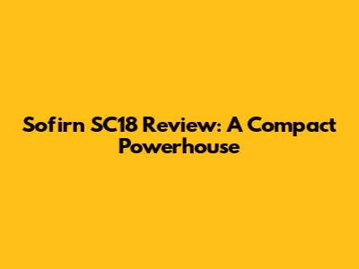 Sofirn SC18 Review: A Compact Powerhouse