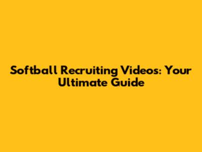 Softball Recruiting Videos: Your Ultimate Guide