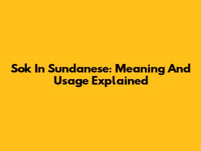 Sok In Sundanese: Meaning And Usage Explained