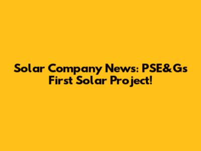 Solar Company News: PSE&G's First Solar Project!