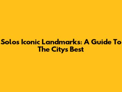 Solo's Iconic Landmarks: A Guide To The City's Best