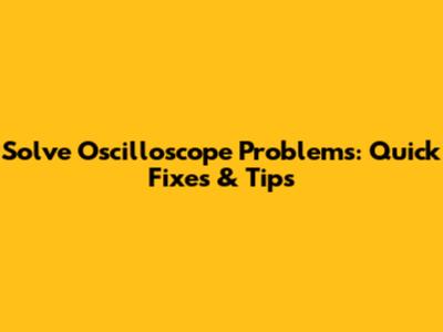 Solve Oscilloscope Problems: Quick Fixes & Tips