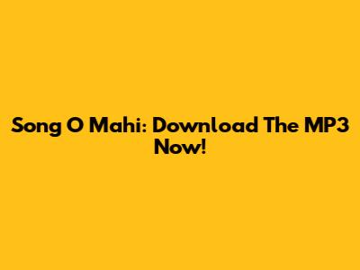 Song O Mahi: Download The MP3 Now!