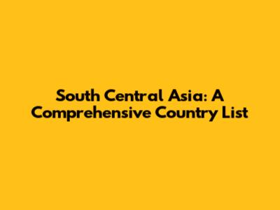South Central Asia: A Comprehensive Country List