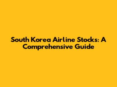 South Korea Airline Stocks: A Comprehensive Guide