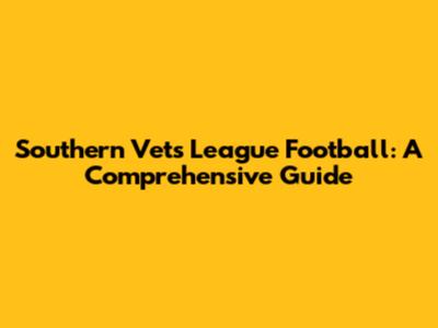Southern Vets League Football: A Comprehensive Guide