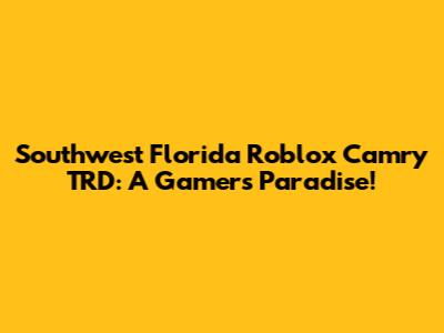 Southwest Florida Roblox Camry TRD: A Gamer's Paradise!