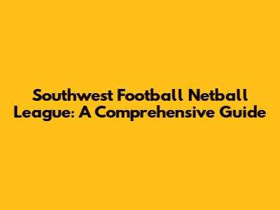 Southwest Football Netball League: A Comprehensive Guide
