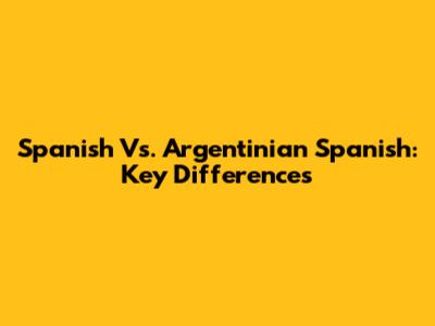 Spanish Vs. Argentinian Spanish: Key Differences