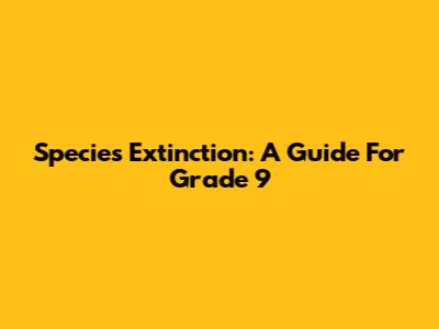 Species Extinction: A Guide For Grade 9