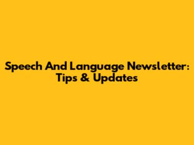 Speech And Language Newsletter: Tips & Updates