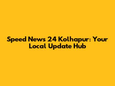 Speed News 24 Kolhapur: Your Local Update Hub