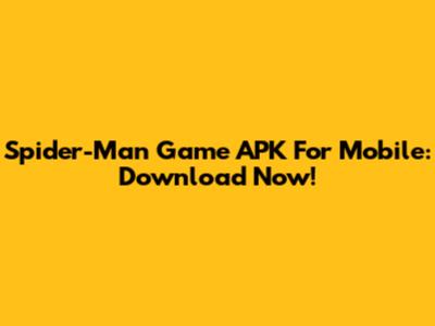 Spider-Man Game APK For Mobile: Download Now!