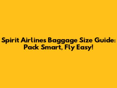 Spirit Airlines Baggage Size Guide: Pack Smart, Fly Easy!