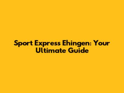Sport Express Ehingen: Your Ultimate Guide