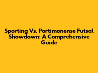 Sporting Vs. Portimonense Futsal Showdown: A Comprehensive Guide