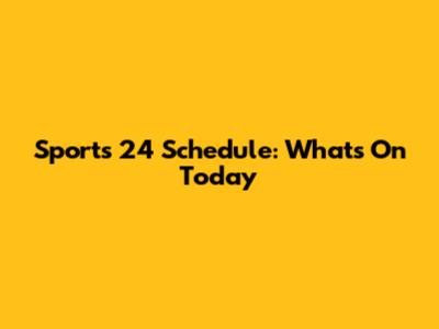 Sports 24 Schedule: What's On Today