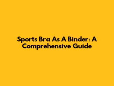 Sports Bra As A Binder: A Comprehensive Guide
