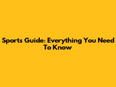 Sports Guide: Everything You Need To Know