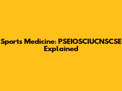 Sports Medicine: PSEIOSCIUCNSCSE Explained