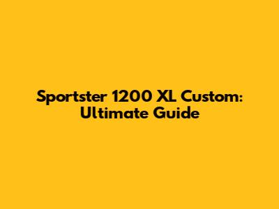 Sportster 1200 XL Custom: Ultimate Guide