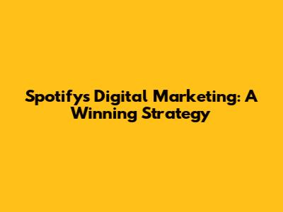 Spotify's Digital Marketing: A Winning Strategy