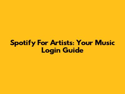 Spotify For Artists: Your Music Login Guide