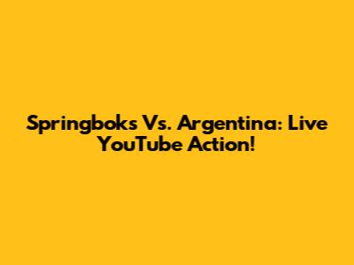 Springboks Vs. Argentina: Live YouTube Action!