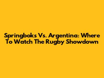 Springboks Vs. Argentina: Where To Watch The Rugby Showdown