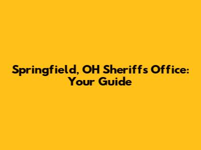 Springfield, OH Sheriff's Office: Your Guide