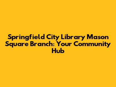 Springfield City Library Mason Square Branch: Your Community Hub