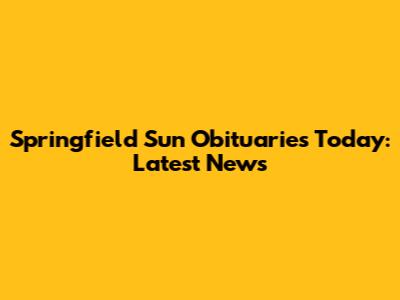 Springfield Sun Obituaries Today: Latest News