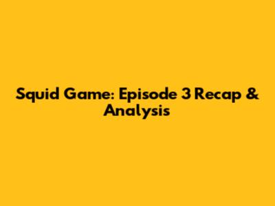 Squid Game: Episode 3 Recap & Analysis