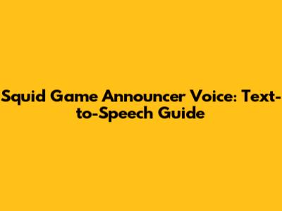 Squid Game Announcer Voice: Text-to-Speech Guide