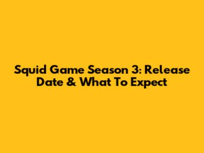 Squid Game Season 3: Release Date & What To Expect