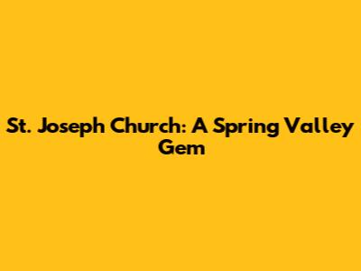 St. Joseph Church: A Spring Valley Gem