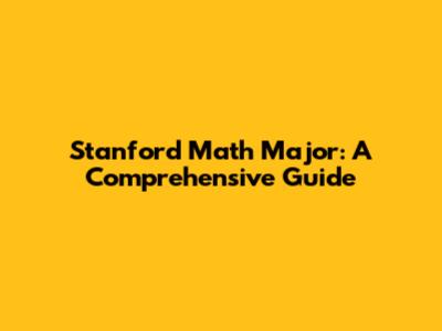 Stanford Math Major: A Comprehensive Guide