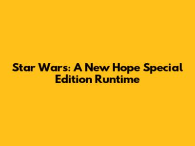 Star Wars: A New Hope Special Edition Runtime