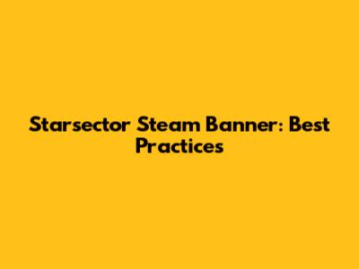 Starsector Steam Banner: Best Practices