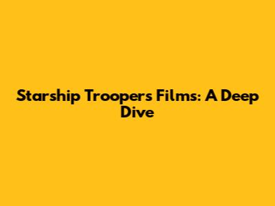Starship Troopers Films: A Deep Dive