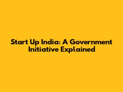 Start Up India: A Government Initiative Explained