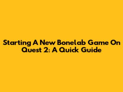 Starting A New Bonelab Game On Quest 2: A Quick Guide