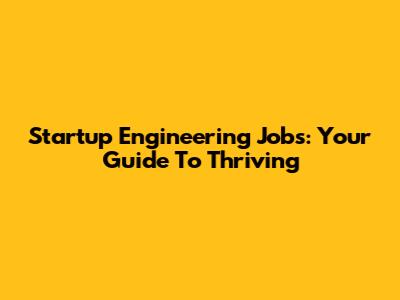 Startup Engineering Jobs: Your Guide To Thriving