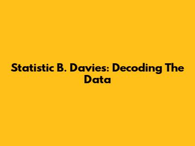Statistic B. Davies: Decoding The Data