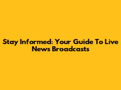 Stay Informed: Your Guide To Live News Broadcasts